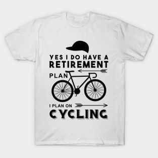 YES I DO HAVE A RETIREMENT PLAN I PLAN ON CYCLING T-Shirt